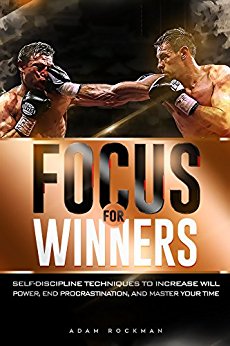 Focus For Winners: Self-Discipline Techniques to Increase Willpower, End Procrastination, And Master Your Time (Time Management and Productivity Hacks to Succeed in Life)