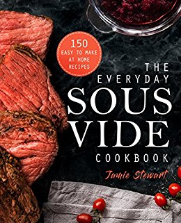 The Everyday Sous Vide Cookbook: 150 Easy to Make at Home Recipes