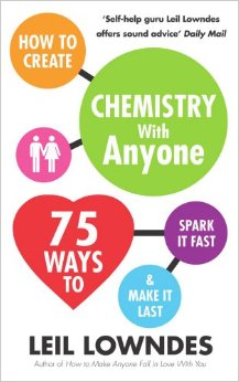 How to Create Chemistry with Anyone 75 Ways to Spark it Fast  and Make it Last