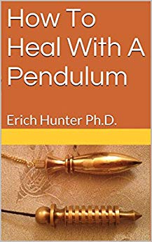 How To Heal With A Pendulum: Erich Hunter Ph.D.